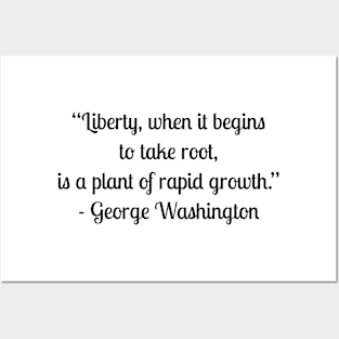 “Liberty, when it begins to take root, is a plant of rapid growth.” - George Washington Posters and Art